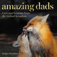 Title: Amazing Dads: Love and Lessons From the Animal Kingdom, Author: Bridget Hamilton