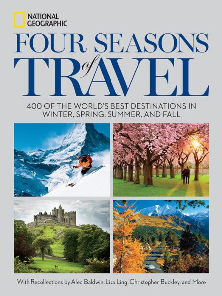 Four Seasons of Travel: 400 of the World's Best Destinations in Winter, Spring, Summer, and Fall