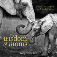 Title: The Wisdom of Moms: Love and Lessons From the Animal Kingdom, Author: Bridget Hamilton