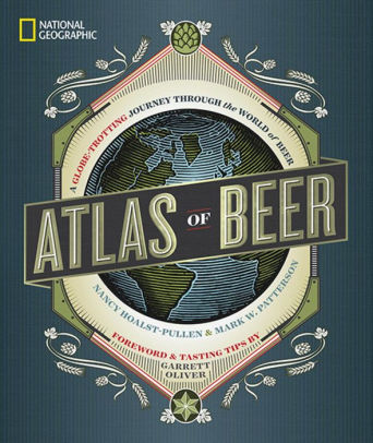 Title: National Geographic Atlas of Beer: A Globe-Trotting Journey Through the World of Beer, Author: Nancy Hoalst-Pullen