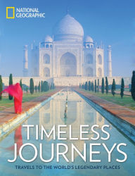Title: Timeless Journeys: Travels to the World's Legendary Places, Author: National Geographic