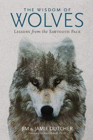 Title: The Wisdom of Wolves: Lessons From the Sawtooth Pack, Author: Jim Dutcher