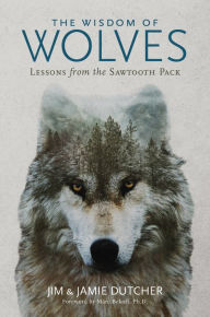 Title: The Wisdom of Wolves: Lessons From the Sawtooth Pack, Author: Jamie Dutcher