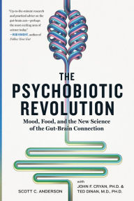 Title: The Psychobiotic Revolution: Mood, Food, and the New Science of the Gut-Brain Connection, Author: Scott C. Anderson