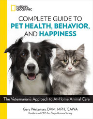 Title: National Geographic Complete Guide to Pet Health, Behavior, and Happiness: The Veterinarian's Approach to At-Home Animal Care, Author: Gary Weitzman DVM