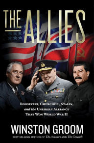 Title: The Allies: Roosevelt, Churchill, Stalin, and the Unlikely Alliance That Won World War II, Author: Winston Groom