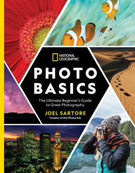 Title: National Geographic Photo Basics: The Ultimate Beginner's Guide to Great Photography, Author: Joel Sartore