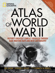 Title: Atlas of World War II: History's Greatest Conflict Revealed Through Rare Wartime Maps and New Cartography, Author: Neil Kagan