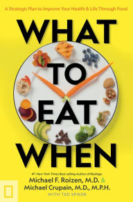 Title: What to Eat When: A Strategic Plan to Improve Your Health and Life Through Food, Author: Michael F. Roizen