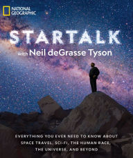 Title: StarTalk: Everything You Ever Need to Know About Space Travel, Sci-Fi, the Human Race, the Universe, and Beyond, Author: Neil deGrasse Tyson