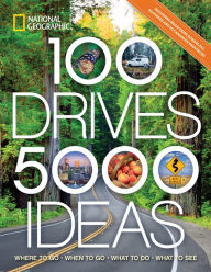 Title: 100 Drives, 5,000 Ideas: Where to Go, When to Go, What to Do, What to See, Author: National Geographic