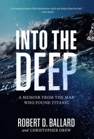 Free audio ebook download Into the Deep: A Memoir From the Man Who Found Titanic by Robert D. Ballard, Christopher Drew 9781426220999 in English DJVU