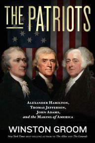 Download books for free in pdf The Patriots: Alexander Hamilton, Thomas Jefferson, John Adams, and the Making of America by Winston Groom 9781426221491