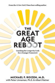 Read a book online for free no download The Great Age Reboot: Cracking the Longevity Code for a Younger Tomorrow PDB FB2 by Michael Roizen, Peter Linneman, Albert Ratner, Michael Roizen, Peter Linneman, Albert Ratner