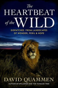 Free greek mythology ebooks download The Heartbeat of the Wild: Dispatches From Landscapes of Wonder, Peril, and Hope by David Quammen, David Quammen RTF PDB 9781426222078
