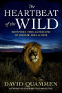 The Heartbeat of the Wild: Dispatches From Landscapes of Wonder, Peril, and Hope