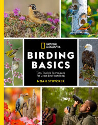 Title: National Geographic Birding Basics: Tips, Tools, and Techniques for Great Bird-watching, Author: Noah Strycker
