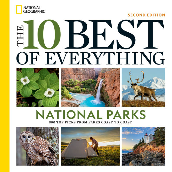 The 10 Best of Everything National Parks, 2nd Edition: 800 Top Picks From Parks Coast to Coast