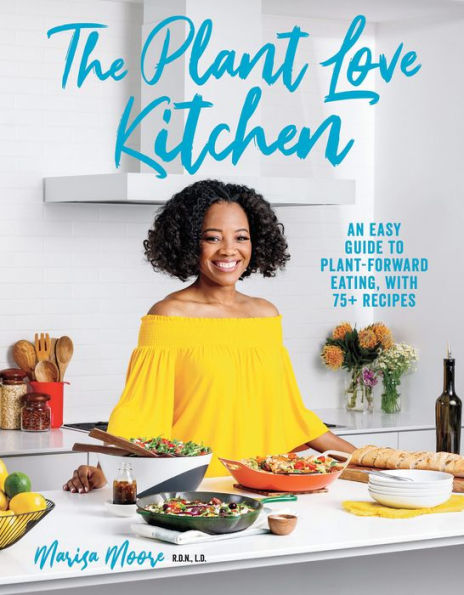 The Plant Love Kitchen: An Easy Guide to Plant-Forward Eating, With 75+ Recipes