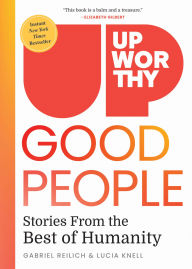 Title: Upworthy - GOOD PEOPLE: Stories From the Best of Humanity, Author: Gabriel Reilich