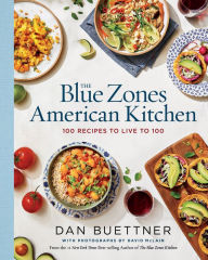 Title: The Blue Zones American Kitchen: 100 Recipes to Live to 100, Author: Dan Buettner