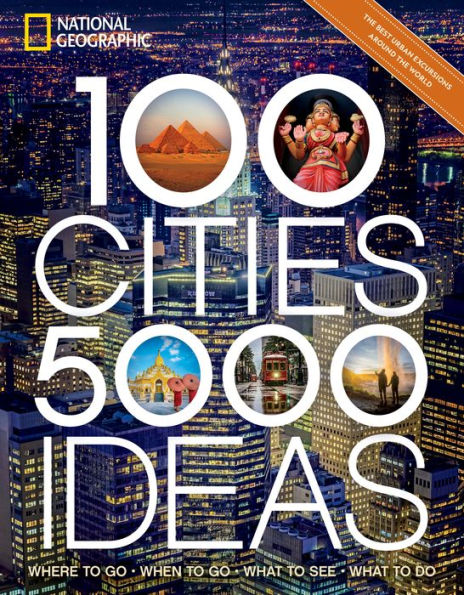 100 Cities, 5,000 Ideas: Where to Go, When to Go, What to See, What to Do