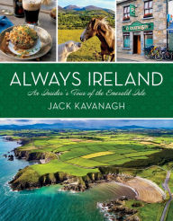 Title: Always Ireland: An Insider's Tour of the Emerald Isle, Author: Jack Kavanagh