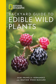 Title: National Geographic Backyard Guide to Edible Wild Plants, Author: Mimi Hernandez