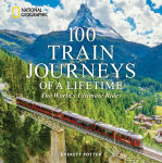 Alternative view 1 of 100 Train Journeys of a Lifetime: The World's Ultimate Rides
