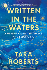 Title: Written in the Waters: A Memoir of History, Home, and Belonging, Author: Tara Roberts