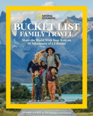 Title: National Geographic Bucket List Family Travel: Share the World With Your Kids on 50 Adventures of a Lifetime, Author: Jessica Gee