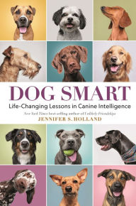 Title: Dog Smart: Life-Changing Lessons in Canine Intelligence, Author: Jennifer S. Holland