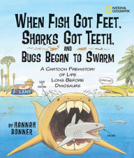 Title: When Fish Got Feet, Sharks Got Teeth, and Bugs Began to Swarm: A Cartoon Prehistory of Life Long Before Dinosaurs, Author: Hannah Bonner