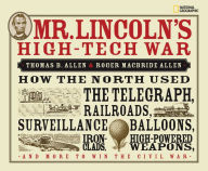 Title: Mr. Lincoln's High-Tech War: How the North Used the Telegraph, Railroads, Surveillance Balloons, Ironclads, High-Powered Weapons, and More to Win the Civil War, Author: Roger MacBride Allen