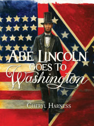 Title: Abe Lincoln Goes to Washington: 1837-1865, Author: Cheryl Harness