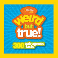 Title: Weird But True!: 300 Outrageous Facts, Author: National Geographic Kids