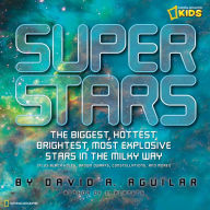 Title: Super Stars: The Biggest, Hottest, Brightest, and Most Explosive Stars in the Milky Way, Author: David A. Aguilar
