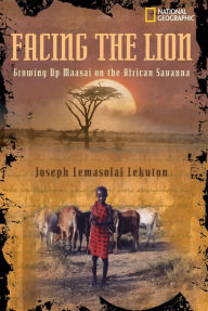 Title: Facing the Lion: Growing Up Maasai on the African Savanna, Author: Joseph Lemasolai Lekuton