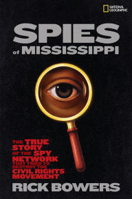 Title: Spies of Mississippi: The True Story of the Spy Network that Tried to Destroy the Civil Rights Movement, Author: Rick Bowers