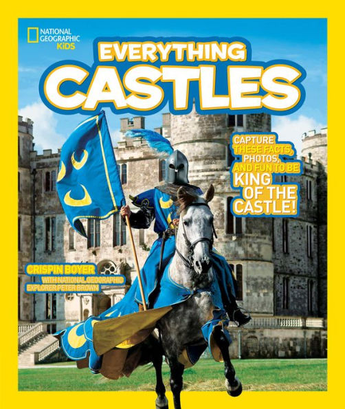 Everything Castles: Capture These Facts, Photos, and Fun to Be King of the Castle! (National Geographic Kids Series)