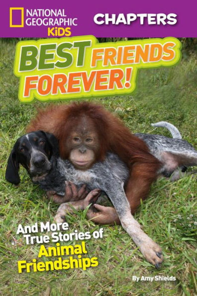 Best Friends Forever: And More True Stories of Animal Friendships (National Geographic Chapters Series)