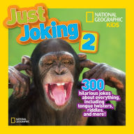 Title: National Geographic Kids Just Joking 2: 300 Hilarious Jokes About Everything, Including Tongue Twisters, Riddles, and More, Author: National Geographic Kids