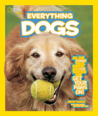 Title: Everything Dogs: All the Canine Facts, Photos, and Fun You Can Get Your Paws On! (National Geographic Kids Everything Series), Author: Becky Baines