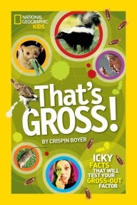 Title: That's Gross!: Icky Facts That Will Test Your Gross-Out Factor, Author: Crispin Boyer
