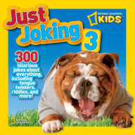 Title: National Geographic Kids Just Joking 3: 300 Hilarious Jokes About Everything, Including Tongue Twisters, Riddles, and More!, Author: Ruth A. Musgrave