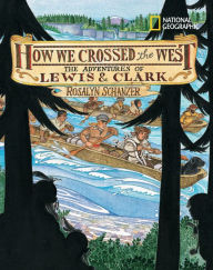 Title: How We Crossed the West: The Adventures of Lewis and Clark, Author: Rosalyn Schanzer