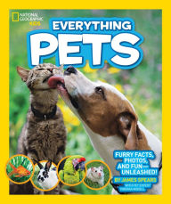 Title: Everything Pets: Furry facts, photos, and fun-unleashed! (National Geographic Kids Everything Series), Author: James Spears