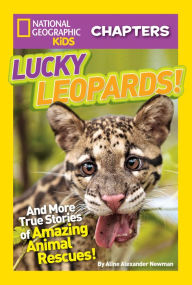 Lucky Leopards: And More True Stories of Amazing Animal Rescues (National Geographic Chapters Series)