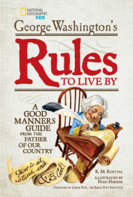 Title: George Washington's Rules to Live By: How to Sit, Stand, Smile, and Be Cool! A Good Manners Guide From the Father of Our Country, Author: George Washington