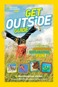 Title: National Geographic Kids Get Outside Guide: All Things Adventure, Exploration, and Fun!, Author: Nancy Honovich